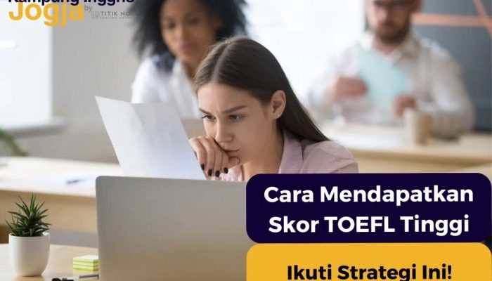 Nilai TOEFL Minimal untuk S1 dan 5 Tip Mendapat Nilai TOEFL Tinggi